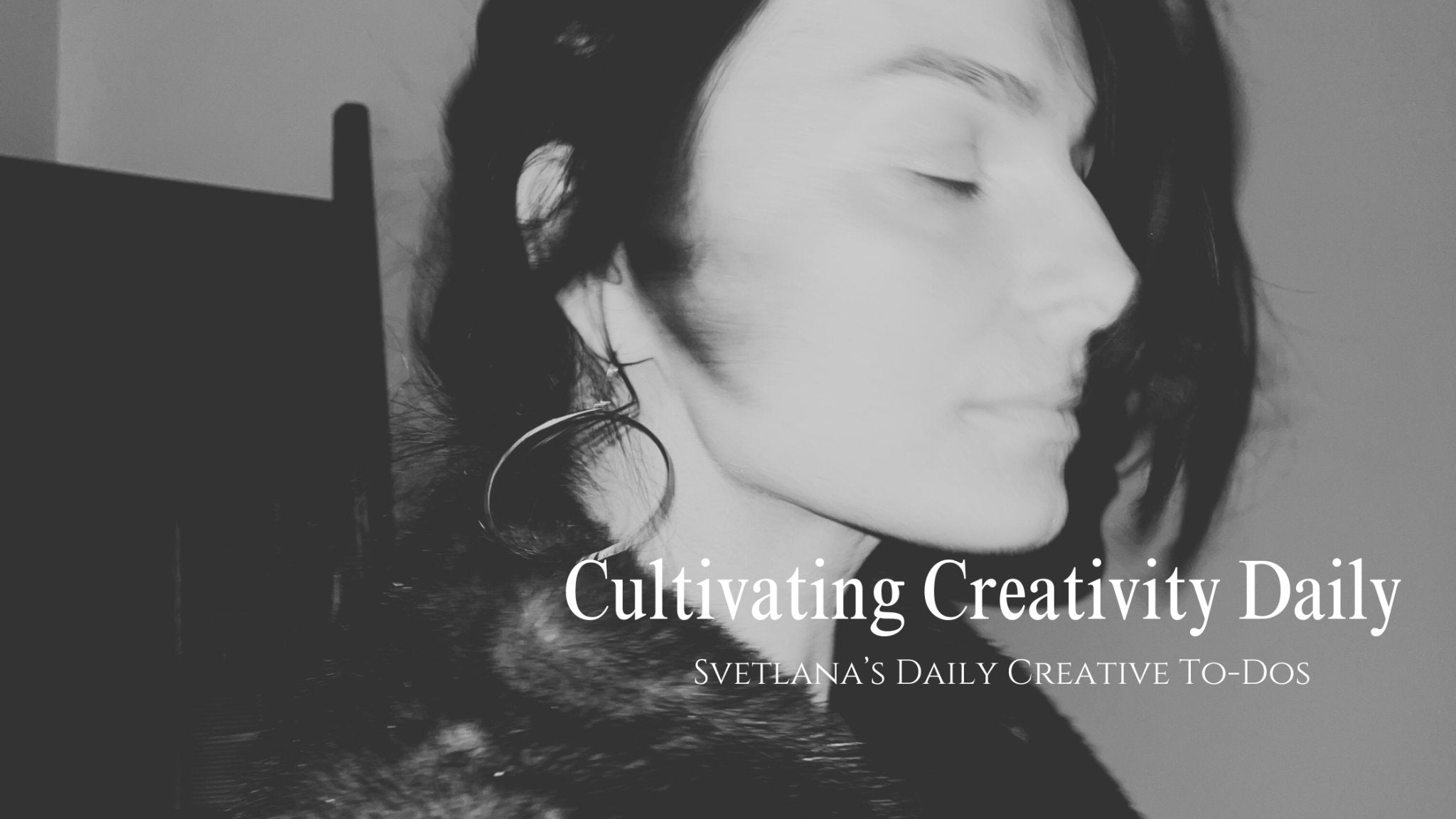 Cultivating Creativity Daily - Svetlana’s Daily Creative To-Dos - Gressa Skin