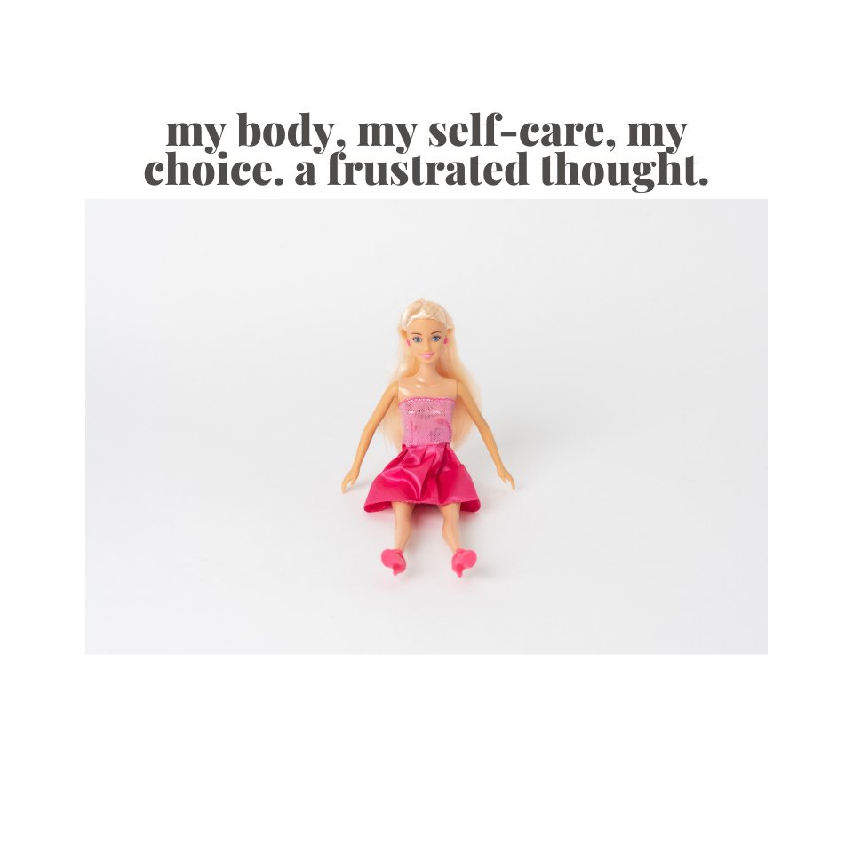 my body, my self-care, my choice. a frustrated thought. - Gressa Skin